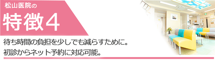 待ち時間の負担を少しでも減らすために。初診からネット予約に対応可能。